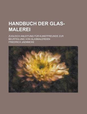 Book cover for Handbuch Der Glas-Malerei; Zugleich Anleitung Fur Kunstfreunde Zur Beurteilung Von Glasmalereien
