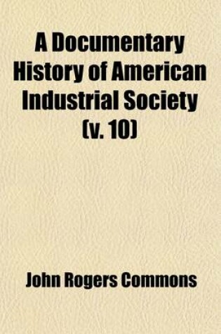 Cover of A Documentary History of American Industrial Society (Volume 10)