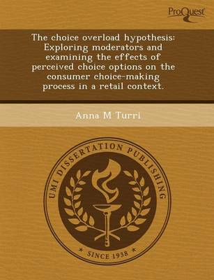 Book cover for The Choice Overload Hypothesis: Exploring Moderators and Examining the Effects of Perceived Choice Options on the Consumer Choice-Making Process in a