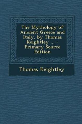 Cover of The Mythology of Ancient Greece and Italy. by Thomas Keightley ...