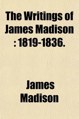 Book cover for The Writings of James Madison (Volume 9); 1819-1836