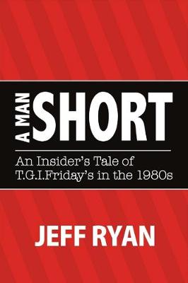 Book cover for A Man Short "An Insider's Tale of T.G.I. Fridays in the 1980s"