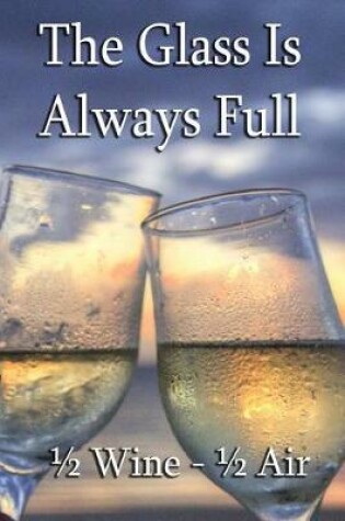 Cover of The Glass Is Always Full - 1/2 Wine 1/2 Air