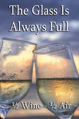 Book cover for The Glass Is Always Full - 1/2 Wine 1/2 Air