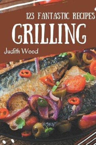 Cover of 123 Fantastic Grilling Recipes