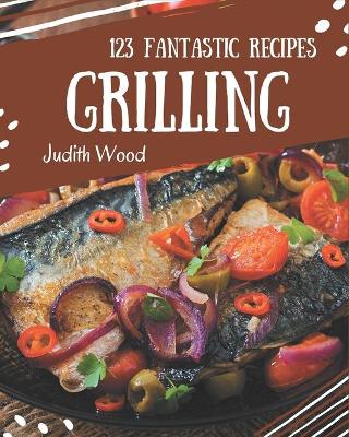 Book cover for 123 Fantastic Grilling Recipes