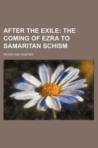 Cover of After the Exile; The Coming of Ezra to Samaritan Schism