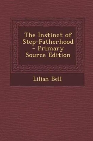 Cover of The Instinct of Step-Fatherhood - Primary Source Edition