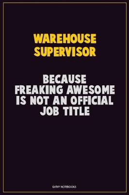 Book cover for Warehouse Supervisor, Because Freaking Awesome Is Not An Official Job Title