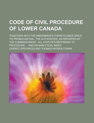 Book cover for Code of Civil Procedure of Lower Canada; Together with the Amendments Thereto Made Since Its Promulgation; The Authorities, as Reported by the Commiss