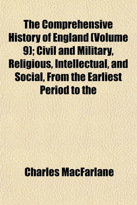 Book cover for The Comprehensive History of England (Volume 9); Civil and Military, Religious, Intellectual, and Social, from the Earliest Period to the