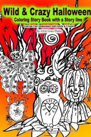 Cover of Wild & Crazy Halloween Coloring Story Book with a Story line Exercise Your Imagination with Family and Friends by Artist Grace Divine