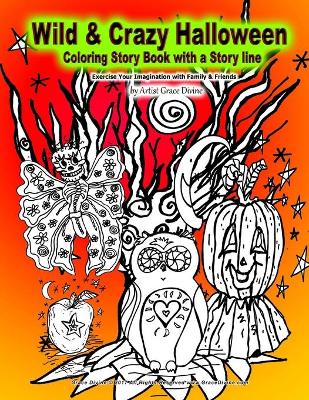 Book cover for Wild & Crazy Halloween Coloring Story Book with a Story line Exercise Your Imagination with Family and Friends by Artist Grace Divine