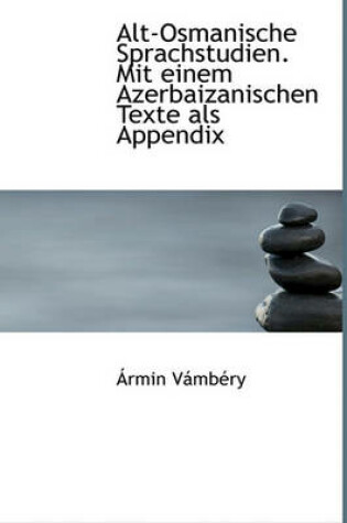 Cover of Alt-Osmanische Sprachstudien. Mit Einem Azerbaizanischen Texte ALS Appendix