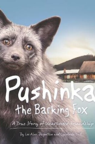 Cover of Pushinka the Barking Fox: A True Story of Unexpected Friendship