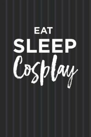 Cover of Eat Sleep Cosplay Notebook