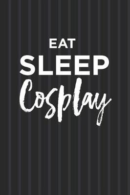 Book cover for Eat Sleep Cosplay Notebook