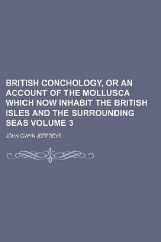 Cover of British Conchology, or an Account of the Mollusca Which Now Inhabit the British Isles and the Surrounding Seas Volume 3