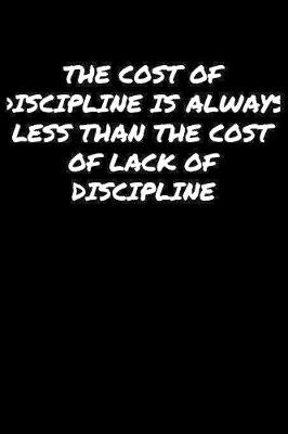 Book cover for The Cost Of Discipline Is Always Less Than The Cost Of Lack Of Discipline