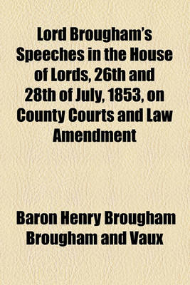 Book cover for Lord Brougham's Speeches in the House of Lords, 26th and 28th of July, 1853, on County Courts and Law Amendment