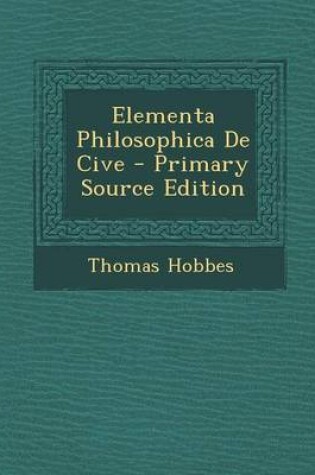 Cover of Elementa Philosophica de Cive - Primary Source Edition