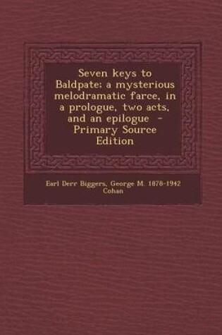 Cover of Seven Keys to Baldpate; A Mysterious Melodramatic Farce, in a Prologue, Two Acts, and an Epilogue - Primary Source Edition