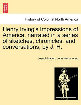 Book cover for Henry Irving's Impressions of America, Narrated in a Series of Sketches, Chronicles, and Conversations, by J. H. Vol. I.