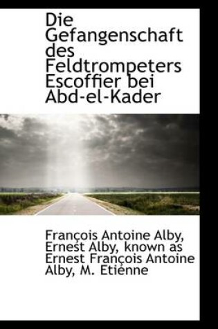 Cover of Die Gefangenschaft Des Feldtrompeters Escoffier Bei Abd-El-Kader