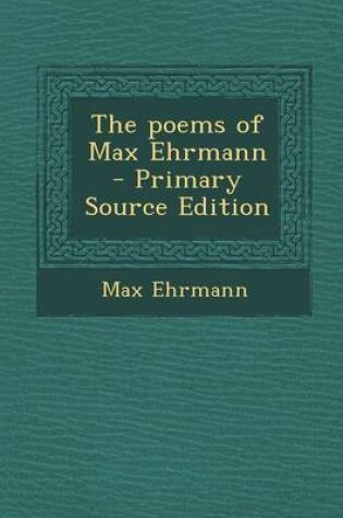 Cover of The Poems of Max Ehrmann - Primary Source Edition