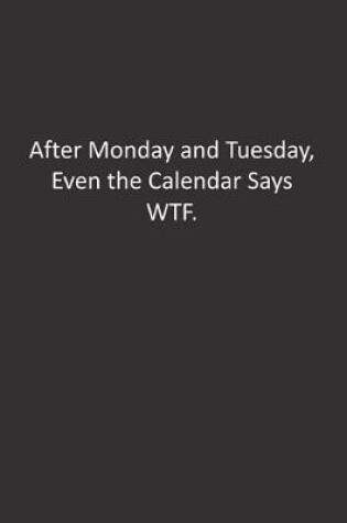 Cover of After Monday and Tuesday, Even the Calendar Says WTF.