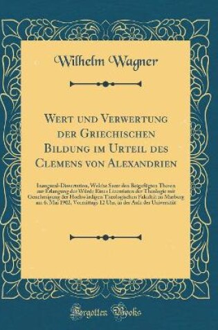 Cover of Wert Und Verwertung Der Griechischen Bildung Im Urteil Des Clemens Von Alexandrien