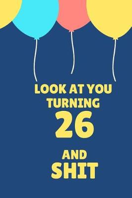 Book cover for Look at You Turning 26 and Shit