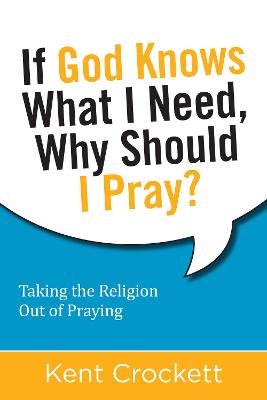 Book cover for If God Knows What I Need, Why Should I Pray?