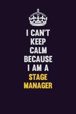 Cover of I Can't Keep Calm Because I Am A Stage Manager