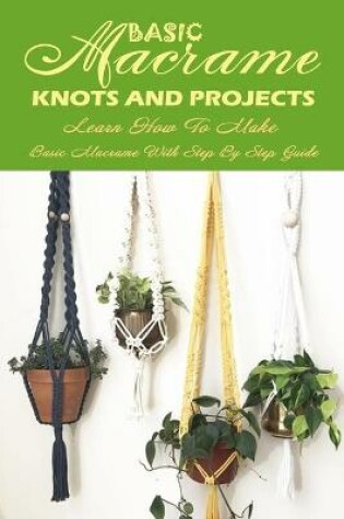 Cover of Basic Macrame Knots And Projects