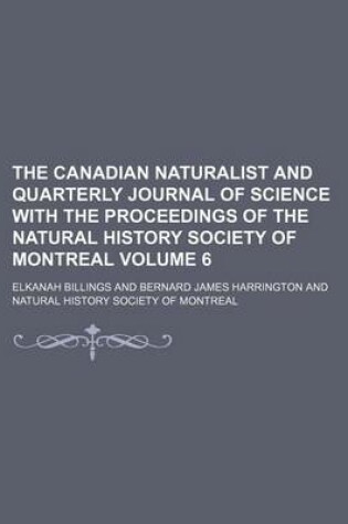 Cover of The Canadian Naturalist and Quarterly Journal of Science with the Proceedings of the Natural History Society of Montreal Volume 6