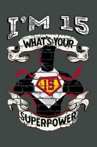 Cover of I'm 15 What's Your Superpower