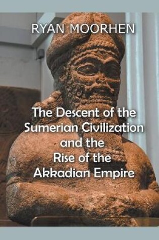 Cover of The Descent of the Sumerian Civilization and the Rise of the Akkadian Empire