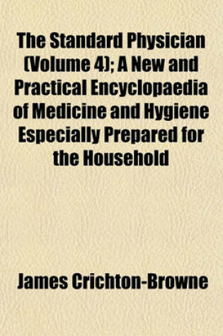 Cover of The Standard Physician (Volume 4); A New and Practical Encyclopaedia of Medicine and Hygiene Especially Prepared for the Household