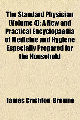 Book cover for The Standard Physician (Volume 4); A New and Practical Encyclopaedia of Medicine and Hygiene Especially Prepared for the Household