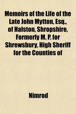 Book cover for Memoirs of the Life of the Late John Mytton, Esq., of Halston, Shropshire, Formerly M. P. for Shrewsbury, High Sheriff for the Counties of