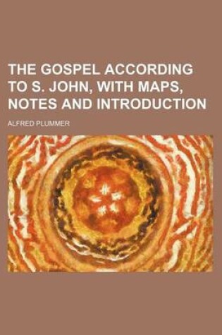 Cover of The Gospel According to S. John, with Maps, Notes and Introduction