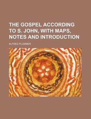 Book cover for The Gospel According to S. John, with Maps, Notes and Introduction