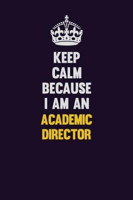 Book cover for Keep Calm Because I Am An Academic Director