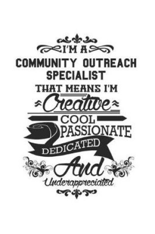 Cover of I'm A Community Outreach Specialist That Means I'm Creative Cool Passionate Dedicated And Underappreciated