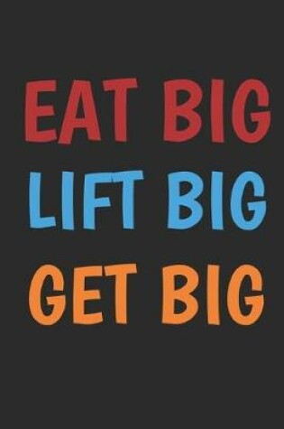 Cover of Eat Big Lift Big Get Big
