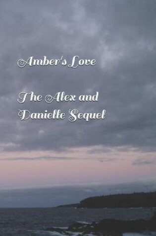 Cover of Amber's Love (The Alex and Danielle Sequel)