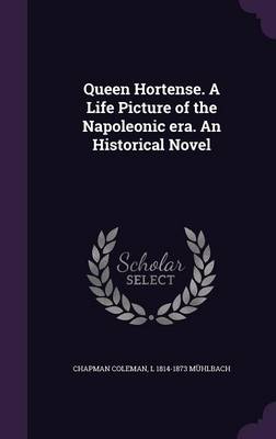 Book cover for Queen Hortense. a Life Picture of the Napoleonic Era. an Historical Novel