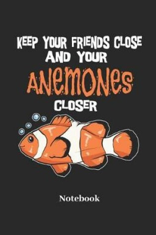 Cover of Keep Your Friends Close and Your Anemones Closer Notebook