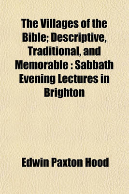 Book cover for The Villages of the Bible; Descriptive, Traditional, and Memorable Sabbath Evening Lectures in Brighton